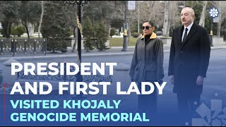 President Ilham Aliyev and First Lady Mehriban Aliyeva visited Khojaly Genocide Memorial