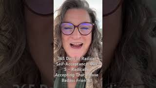 365 Days of Radical Self-Acceptance: Day 5 - Badass Friendships