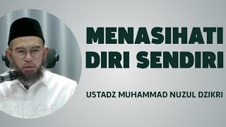 MENASIHATI DIRI SENDIRI - USTADZ MUHAMMAD NUZUL DZIKRI