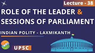 Role of the leader of the house | Sessions of Parliament (Monsoon, Winter Budget) | Lecture 38