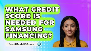 What Credit Score Is Needed For Samsung Financing? - CreditGuide360.com