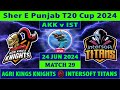 Agri Kings Knights vs Intersoft Titans | AKK vs IST | Sher e Punjab T20 Cup 2024 | Cricket Info Live