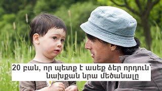 20 բան, որ պետք է ասեք ձեր որդուն՝ նախքան նրա մեծանալը