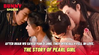 After Duan Wu saved Yan Zi Jing, they officially fell in love| The story of pearl girl Ep 15 + 16