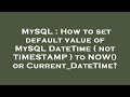 MySQL : How to set default value of MySQL DateTime ( not TIMESTAMP ) to NOW() or Current_DateTIme?