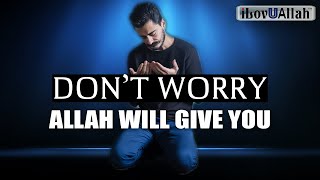 DON'T WORRY, ALLAH WILL GIVE YOU