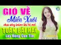 GIÓ VỀ MIỀN XUÔI, TUẤN CHUNG ➤ LK Nhạc Sống THẾ HỆ MỚI Lay Động Con Tim ➤ LK Bolero Toàn Bài Hay