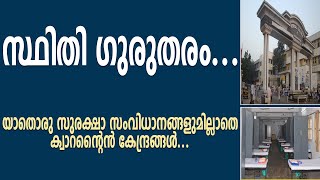 സ്ഥിതി ഗുരുതരം...യാതൊരു സുരക്ഷാ സംവിധാനങ്ങളുമില്ലാതെ ക്വാറന്റൈൻ കേന്ദ്രങ്ങൾ...