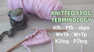 Knitted Frog Terminology: Kfb, Pfb, W+Tk, W+Tp, skpo, K2tog, P2tog - DotPebbles Knits