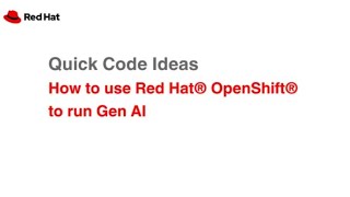 Quick Code Ideas: How to use Red Hat® OpenShift® to run Gen AI