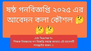 ষষ্ঠ গনবিজ্ঞপ্তি ২০২৫ এর আবেদন কলা- কৌশল????