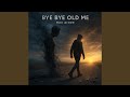 Bye Bye Old Me