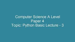Python Basics Lecture 3 | A Level Computer Science 9618 | Paper 4 Practical