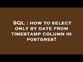 SQL : how to select only by date from timestamp column in postgres?