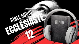 ECCLÉSIASTE 12 | LA BIBLE AUDIO avec textes