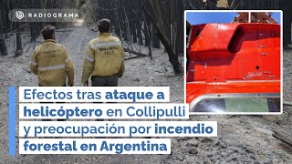 Efectos tras ataque a helicóptero en Collipulli y alerta por incendio forestal en Argentina (RD)