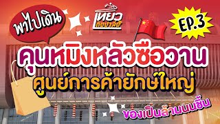 พาไปเปิดขุมทรัพย์ใหม่แหล่งสินค้านับล้านนนชิ้น @คุนหมิงหลัวซือวาน