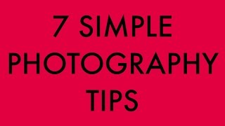 7 SIMPLE PHOTOGRPAHY TIPS