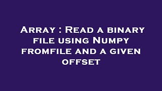 Array : Read a binary file using Numpy fromfile and a given offset