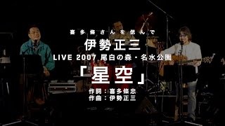 【LIVE映像】喜多條さんを偲んで「星空」伊勢正三 LIVE2007 尾白の森•名水公園