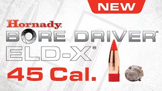 Hornady Bore Driver ELD-X NOW available in 45 Caliber