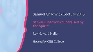 Samuel Chadwick 'Energised by the Spirit'  by Howard Mellor - Samuel Chadwick Lecture 18