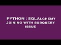 PYTHON : SQLAlchemy Joining with subquery issue