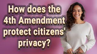 How does the 4th Amendment protect citizens' privacy?