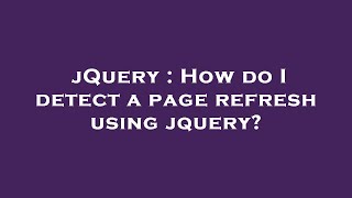 jQuery : How do I detect a page refresh using jquery?