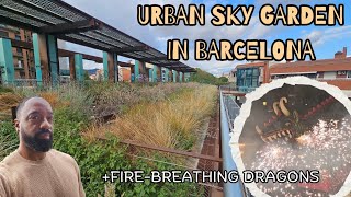 Urban Sky Garden In Barcelona + Escaping Fire-Breathing Dragons