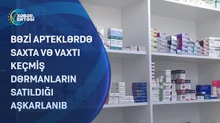 Bəzi apteklərdə saxta və vaxtı keçmiş dərmanların satıldığı aşkarlanıb