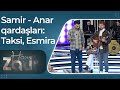 Samir - Anar qardaşları - Taksi, Esmira - Canlı İfa - Həmin Zaur