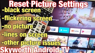 Skyworth Android TV: How to Reset Picture Settings (Fix Black Screen, Flickering Screen, No Picture