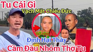 Bức Xúc Vạch Mặt Chiếu Đức Gã Thợ Tu Vô Lễ Với Thầy Minh Tuệ Cầm Đầu Nhóm Thợ Tu Muốn Hại Thầy