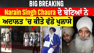 Big Breaking: Narain Singh Chaura ਦੇ ਬੇਟਿਆਂ ਨੇ ਅਦਾਲਤ 'ਚ ਕੀਤੇ ਵੱਡੇ ਖੁਲਾਸੇ