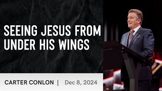 Seeing Jesus From Under His Wings | Carter Conlon | 12/8/2024