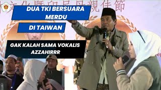 BIKIN HEBBOH DUA TKI DI TAIWAN BERSUARA MERDU || GAK KALAH SAING SAMA AZZAHIR || KH ANWAR ZAHID