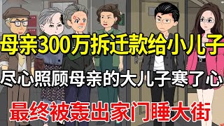 母亲把300万拆迁款全给小儿子，让照顾母亲十年欠一屁股债的大儿子寒了心，最终被夫妻俩轰出家门睡大街！【土豆和小曼】