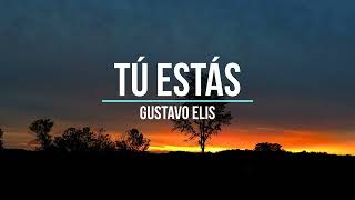 Gustavo Elis - Tú Estás (Letra)