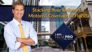 Stacking Your Uninsured Or Under-Insured Motorist Coverage In Florida