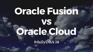 Oracle Fusion vs Oracle Cloud | #dailyDBA 14