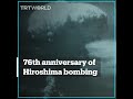 Marking the 76th anniversary of Hiroshima bombing