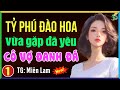 Tỷ phú đào hoa vừa gặp đã yêu cô vợ đanh đá Tập 1- Đọc truyện ngôn tình