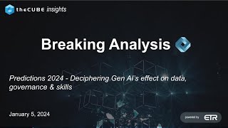 Breaking Analysis: Predictions 2024 - Deciphering Gen AI’s Effect on Data, Governance \u0026 Skills