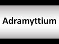 How to Pronounce Adramyttium