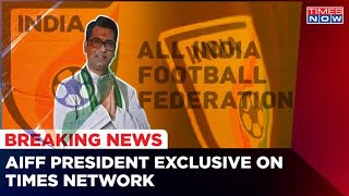 New AIFF President Kalyan Chaubey's Exclusive Words On Times Network | Sports News | Latest News