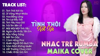 Tình Thôi Xót Xa, Dĩ Vãng Nhạt Nhòa - BXH Nhạc Trẻ Rumba Hay Nhất Hiện Nay - Maika Cover Hot Tiktok