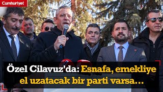 CHP lideri Özgür Özel Cilavuz'da: Esnafa, emekliye el uzatacak bir parti varsa...