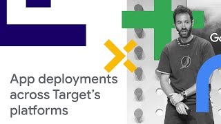 Scaling Application Deployments Across Target’s platforms (Cloud Next '18)