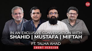 In conversation with Miftah Ismail, Shahid Khaqan & Mustafa Khokhar | Talha Ahad Podcast